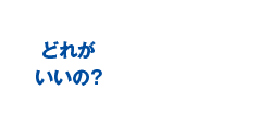 どれがいいの?