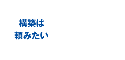 構築は頼みたい
